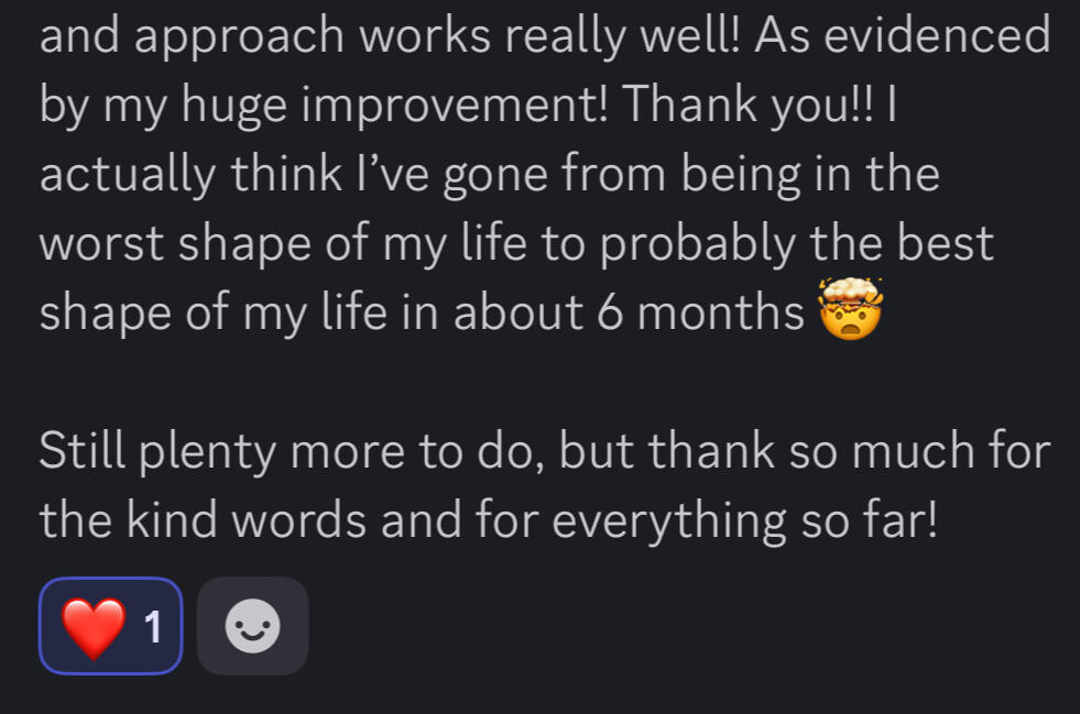 Your approach works really well! As evidenced by my huge improvement. Thank you!! I actually think I've gone from being in the worst shape of my life to probably the best shape of my life in about 6 months. Still plenty more to do, but thanks so much for t