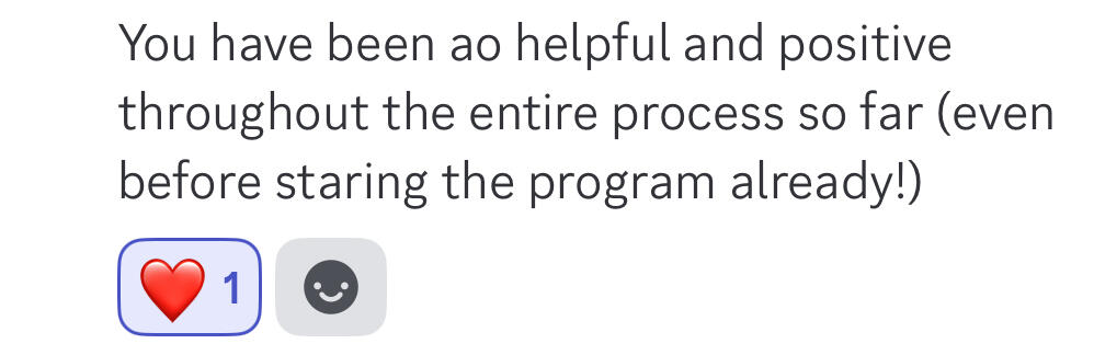 You have been so helpful and positive throughout the entire process so far (even before starting the program already!)